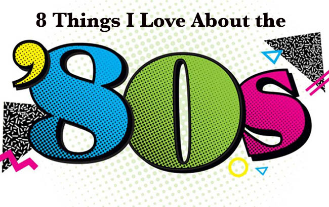 8 Things I Love About the 80s featured image 650 x 410 copy